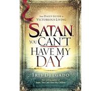 Satan, You Can't Have My Day: Your Daily Guide to Victorious Living