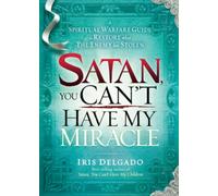 Satan, You Can't Have My Miracle: A Spiritual Warfare Guide to Restore What the Enemy Has Stolen