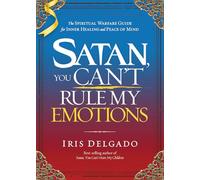 Satan, You Can't Rule My Emotions: The Spiritual Warfare Guide for Inner Healing and Peace of Mind