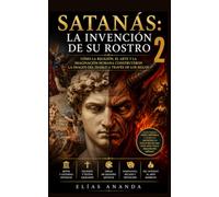 SATANÁS: LA INVENCIÓN DE SU ROSTRO: CÓMO EL ARTE, LA RELIGIÓN Y LA IMAGINACIÓN HUMANA TRANSFORMARON EL ROSTRO DEL DIABLO A TRAVÉS DE LOS SIGLOS (¿QUIÉN INVENTÓ EL ROSTRO DEL DIABLO?)