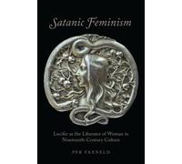 Satanic Feminism : Lucifer as the Liberator of Woman in Nineteenth-Century Culture