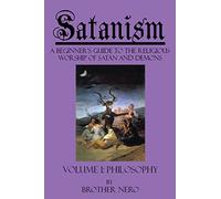 Satanism: A Beginner's Guide to the Religious Worship of Satan and Demons Volume I: Philosophy