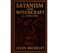 Satanism and Witchcraft: La Sorcière Illustrated Unabridged Edition by Jules Michelet