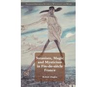 Satanism, Magic and Mysticism in Fin-de-siècle France (Palgrave Historical Studies in Witchcraft and Magic)