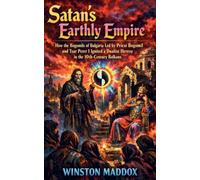 Satan's Earthly Empire: How the Bogomils of Bulgaria, Led by Priest Bogomil and Tsar Peter I, Ignited a Dualist Heresy in the 10th-Century Balkans: 4 ... and Forbidden Sects of Medieval Europe)