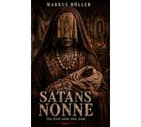 SATANS NONNE: Band 2 - Das Kind unter dem Altar (SATANS NONNE - Die Chronik der sieben Beichten)