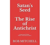 Satan's Seed The Rise of Antichrist: Book one of an end times supernatural thriller series: "Think - Peretti meets La Haye" "...makes more sense than anything written even a decade ago.": 1