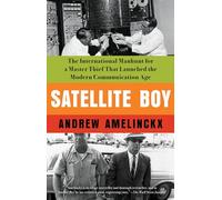 Satellite Boy: The International Manhunt for a Master Thief That Launched the Modern Communication Age