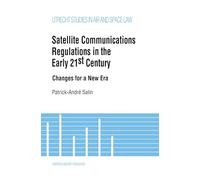 Satellite Communications Regulations in the Early 21st Century: Changes for a New Era: 19 (Utrecht Studies in Air and Space Law)