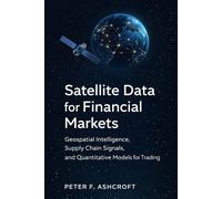 Satellite Data for Financial Markets: Geospatial Intelligence, Supply Chain Signals, and Quantitative Models for Trading