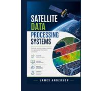 SATELLITE DATA PROCESSING SYSTEMS: Remote Sensing Imagery Analysis and Geospatial Information Extraction