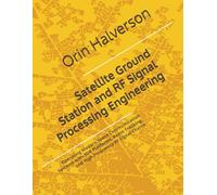 Satellite Ground Station and RF Signal Processing Engineering: Operating Modern Space Communication Systems with SDR Platforms, Beam Tracking, and High-Frequency RF Signal Chains