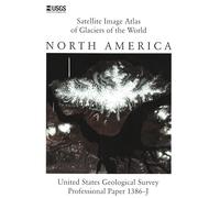 Satellite Image Atlas of Glaciers of the World: North America (U.S. Geological Survey Professional Paper 1386-J)