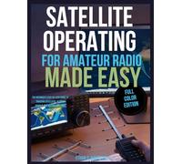 Satellite Operating for Amateur Radio Made Easy: The Beginner’s Step-by-Step Guide to Tracking Satellites, Hearing Signals, and Making Your First Contact Fast