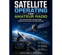 SATELLITE OPERATING FOR AMATEUR RADIO: Your Essential Guide to Amateur Radio Satellite Communication and Orbit Operations