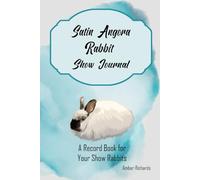 Satin Angora Rabbit Show Journal: A Record Book for Your Show Rabbits