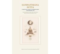 Satipatthana Sutta: A Practical Guide to Mindfulness for Modern Life: How to Observe Anxiety, Pain, and Emotion Without Being Controlled by Them