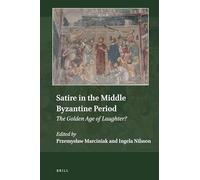 Satire in the Middle Byzantine Period: The Golden Age of Laughter?: 12 (Explorations in Medieval Culture, 12)