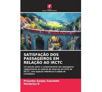Satisfação DOS Passageiros Em Relação Ao Irctc: Um estudo sobre o comportamento dos passageiros relativamente ao sistema de reservas em linha da IRCTC, com especial referência à cidade de Coimbatore
