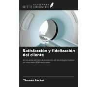 Satisfacción y fidelización del cliente: en la venta técnica de productos de tecnología médica en mercados B2B nacionales