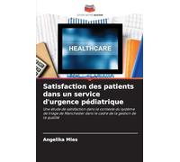 Satisfaction des patients dans un service d'urgence pédiatrique: Une étude de satisfaction dans le contexte du système de triage de Manchester dans le cadre de la gestion de la qualité