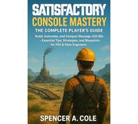 Satisfactory Console Mastery: The Complete Player’s Guide: Build, Automate, and Conquer Massage-2(A-B)b - Essential Tips, Strategies, and Blueprints for PS5 & Xbox Engineers