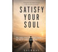 Satisfy your Soul: The real journey isn't to find a better life, but to create a better you.