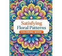 Satisfying Floral Patterns Coloring Book: Easy-to-Color Floral Patterns for Relaxation-Mindful Coloring, Stress Relief, and Creative Focus (Single-Sided)