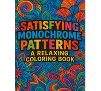 Satisfying Monochrome Patterns: A Relaxing Coloring Book: A Bold & Easy Black and White Pattern Collection for Stress Relief and Creative Relaxation