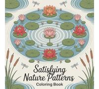 Satisfying Nature Patterns Coloring Book: Relaxing Designs with Forest Scenes, Water Gardens, and Botanical Mandalas for Adults and Teens For Stress Relief (Patterns of Peace Satisfying Coloring Book)