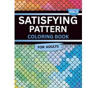 Satisfying Pattern Coloring Book for Adults: Volume 5, A Mesmerizing and Calming Collection of Smooth, Flowing Designs for Relaxation, Focus, and Inner Peace