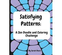 Satisfying Patterns: A Zen Doodle and Coloring Challenge: A Creative, Relaxing, and Minfulness Coloring Journey for Adults and Teens (Satisfying ... and Coloring Challenge for Adults and Teens)
