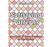 Satisfying Patterns Coloring Book 50+ Bold & Easy Designs to De-Stress: Relaxing Patterns Coloring Book for Adults - Bold & Easy Geometric Designs ... for Stress Relief and Mindful Relaxation