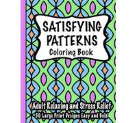 Satisfying Patterns Coloring Book: Adult Relaxing and Stress Relief 50 Large Print Designs Easy and Bold