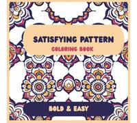Satisfying Patterns Coloring Book: Bold and Easy Designs, Comfy Patterns for Relaxation Focus and Stress Relief Ideal for Adults, teens and Seniors