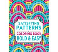 SATISFYING PATTERNS COLORING BOOK: BOLD & EASY DESIGNS FOR ADULTS AND TEENS - STRESS RELIEF & RELAXATION