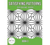 Satisfying Patterns Coloring Book - Book 3: Minimalistic Mesmerizing Patterns to Help Relieve Stress, Enhance Mindfulness, and Spark Artistic Expression