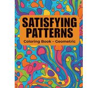 Satisfying Patterns Coloring Book - Geometric: Calming Abstract Designs for Stress Relief & Relaxation - A Journey of Mindfulness and Artistic Expression