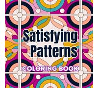Satisfying Patterns Coloring Book: Patterns that Relax the Mind and Stimulate Art. Includes repetitive shapes, clean lines, and balanced compositions for adults, teens, and anti-stress art lovers.