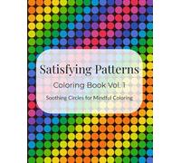 Satisfying Patterns Coloring Book Vol 1: Soothing Circles for Mindful Coloring: Relaxing Geometric Designs for Stress Relief and Creativity (Zen Patterns Series)