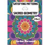 Satisfying Patterns Coloring Book (Vol 5): Sacred Geometry - Mandala & Spiritual Designs for Meditation and Relaxation (Patterns of Peace Satisfying Coloring Book)