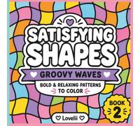 Satisfying Shapes Groovy Waves Bold & Relaxing Patterns To Color: Bold & Relaxing Groovy Patterns to color for Stress Relief, Creativity & Screen- Free Fun