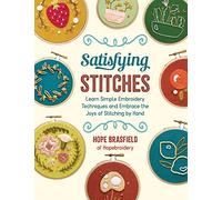Satisfying Stitches: Learn Simple Embroidery Techniques and Embrace the Joys of Stitching by Hand