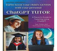 Satoshi Nakamoto ChatGPT TUTOR: A Parent's Guide to Tutoring using ChatGPT Satoshi Nakamoto Multicolor