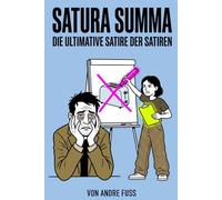 Satura Summa - Das ultimative Satire-Buch der Satiren: Im postironischen Zeitalter der Satire ist dies die ultimative satirische Satire über die ... blutigen Wahnsinns - Satirische Protokolle)