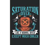 Saturation Diver, Like A Normal Diver, Except Much Cooler: Saturation Diving Notebook, Saturation Diver Journal, Medium Ruled, 100 Pages, 6"x9"