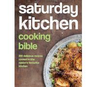 Saturday Kitchen Cooking Bible: 200 Delicious Recipes Cooked in the Nation's Favourite Kitchen