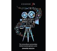 Saturday Night at the Movies: The Extraordinary Partnerships Behind Cinema’s Greatest Scores