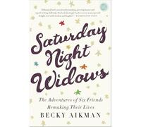 Saturday Night Widows: The Adventures of Six Friends Remaking Their Lives