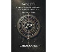 Saturno: O Segredo Oculto da Carol Capel para Controlar o Tempo e os Mestres do Tempo